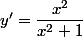 y'=\dfrac{x^2}{x^2+1}